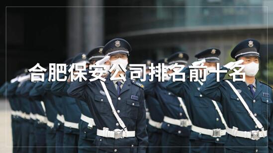 合肥保安公司排名前十的名單，目前正在招聘的有哪些？